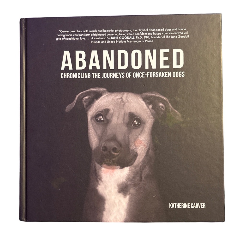 NEW Abandoned Chronicling the Journeys of Once-Forsaken Dogs Katherine Carver HC
